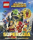 LEGO® DC Comics. Super Héroes la Superguía